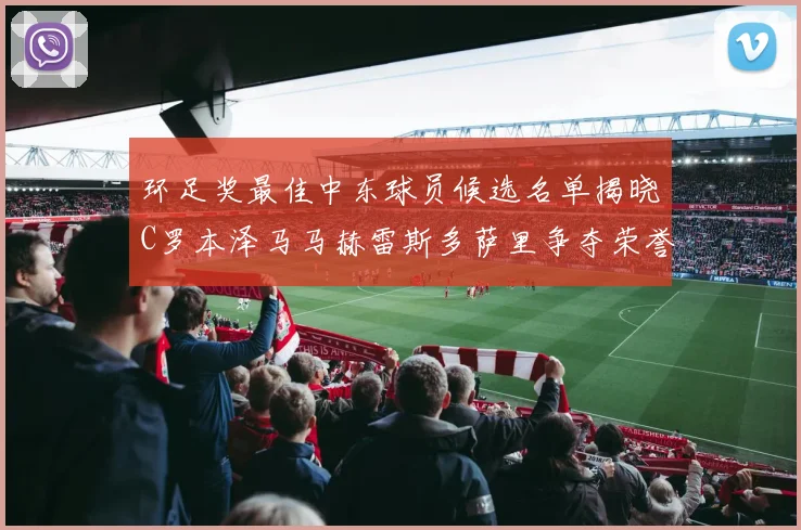 环足奖最佳中东球员候选名单揭晓C罗本泽马马赫雷斯多萨里争夺荣誉